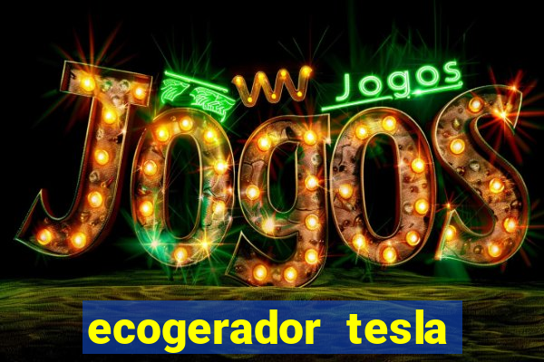 ecogerador tesla reclame aqui